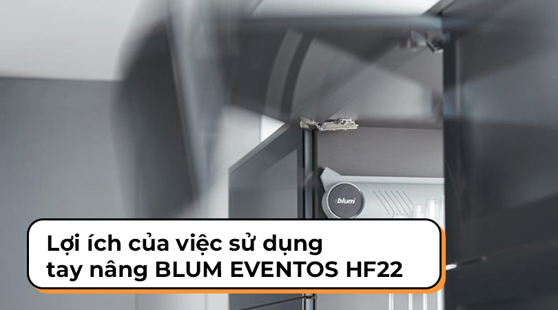 Tay nâng Blum AVENTOS HF22 - Lợi ích